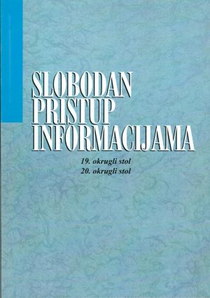 Slobodan pristup informacijama: 19. i 20. okrugli stol - zbornik radova