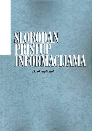 Slobodan pristup informacijama : 11. okrugli stol : zbornik radova