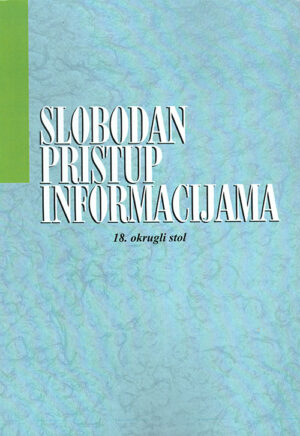 Slobodan pristup informacijama : 18. okrugli stol : zbornik radova